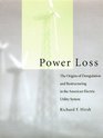 Power Loss The Origins of Deregulation and Restructuring in the American Electric Utility System