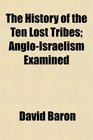 The History of the Ten Lost Tribes AngloIsraelism Examined