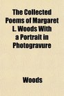 The Collected Poems of Margaret L Woods With a Portrait in Photogravure