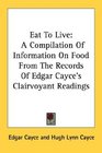 Eat To Live A Compilation Of Information On Food From The Records Of Edgar Cayce's Clairvoyant Readings