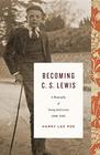 Becoming C S Lewis  Volume 1 A Biography of Young Jack Lewis