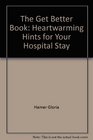 The Get Better Book Heartwarming Hints for Your Hospital Stay