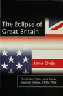 The Eclipse of Great Britain United States and British Imperial Decline 18951956