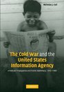 The Cold War and the United States Information Agency American Propaganda and Public Diplomacy 19451989