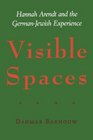Visible Spaces Hannah Arendt and the GermanJewish Experience
