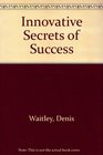 Innovative Secrets of Success How to Turn Your Visions into Reality