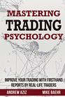 Mastering Trading Psychology Improve Your Trading with Firsthand Reports by RealLife Traders