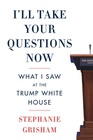I'll Take Your Questions Now: What I Saw in the Trump White House