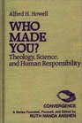 Who Made You Theology Science and Human Responsibility