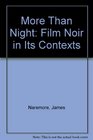More Than Night Film Noir in Its Contexts