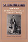 At Lincoln's Side John Hay's Civil War Correspondence and Selected Writings
