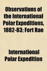 Observations of the International Polar Expeditions 188283 Fort Rae