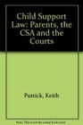 Child Support Law Parents the Csa And the Courts