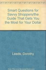 Smart Questions for Savvy Shoppers/the Guide That Gets You the Most for Your Dollar