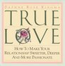 True Love: How to Make Your Relationship Sweeter, Deeper and More Passionate