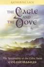 The Eagle and the Dove The Spirituality of the Celtic Saint Columbanus