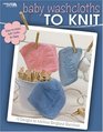 Baby Washcloths to Knit (Leisure Arts #4352)