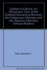 Culture in Liberia An Afrocentric View of the Cultural Interaction Between the Indigenous Liberians and the AmericoLiberians