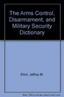 The Arms Control Disarmament and Military Security Dictionary