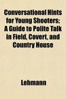 Conversational Hints for Young Shooters A Guide to Polite Talk in Field Covert and Country House