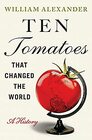 Ten Tomatoes that Changed the World A History