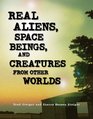 Real Aliens Space Beings and Creatures from Other Worlds