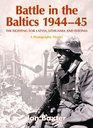 BATTLE IN THE BALTICS 1944-45: The Fighting for Latvia, Lithuania and Estonia, a Photographic History