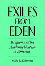 Exiles from Eden Religion and the Academic Vocation in America