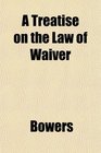 A Treatise on the Law of Waiver