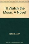 I'll Watch the Moon A Novel