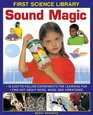 First Science Library Sound Magic How Does Sound Travel Can You Feel Sound Can You Trap It 16 EasytoFollow Experiments Teach 5 to 7 yearolds All About Noise Music and Vibrations