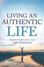 Living an Authentic Life Steps for Transformation through Life's Transitions