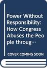 Power Without Responsibility How Congress Abuses the People Through Delegation