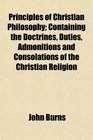 Principles of Christian Philosophy Containing the Doctrines Duties Admonitions and Consolations of the Christian Religion