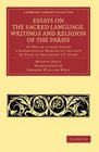 Essays on the Sacred Language Writings and Religion of the Parsis To which is Also Added a Biographical Memoir of the Late Dr Haug by Professor E P Evans