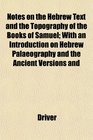 Notes on the Hebrew Text and the Topography of the Books of Samuel With an Introduction on Hebrew Palaeography and the Ancient Versions and
