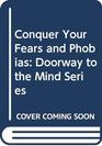 Conquer Your Fears and Phobias Doorway to the Mind Series