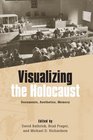 Visualizing the Holocaust Documents Aesthetics Memory