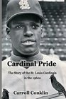 Cardinal Pride The Story of the St Louis Cardinals in the 1960s