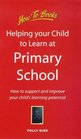 Helping Your Child to Learn at Primary School How to Support and Improve Your Child's Learning Potential