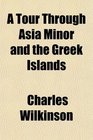 A Tour Through Asia Minor and the Greek Islands