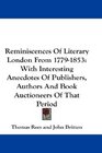 Reminiscences Of Literary London From 17791853 With Interesting Anecdotes Of Publishers Authors And Book Auctioneers Of That Period