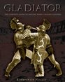 Gladiator The Complete Guide to Ancient Rome's Bloody Fighters