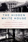 The Hidden White House Harry Truman and the Reconstruction of America's Most Famous Residence