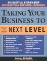 Taking Your Business To The Next Level: An Essential Step-By-Step Success Plan For Small Business