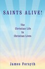 Saints Alive The Christian Life in Christian Lives