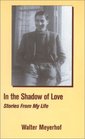 In the Shadow of Love Stories from My Life