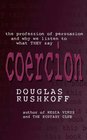 Coercion  The Persuasion Professionals and Why We Listen to What They Say