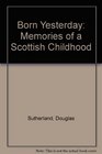 Born Yesterday Memories of a Scottish Childhood