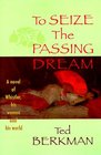 To Seize the Passing Dream  A Novel of Whistler His Women and His World